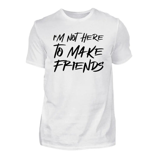 I'm Not Here To Make Friends - Individuelles T-Shirt