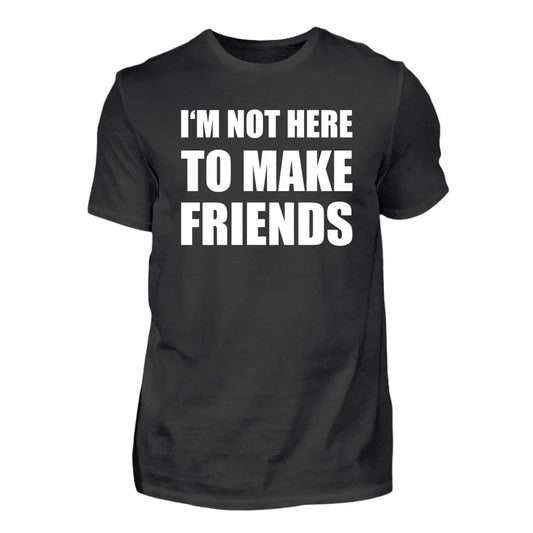 I'm Not Here To Make Friends - Individuelles T-Shirt