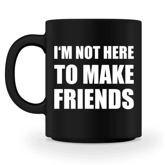 I'm Not Here To Make Friends - Individuelle Tasse