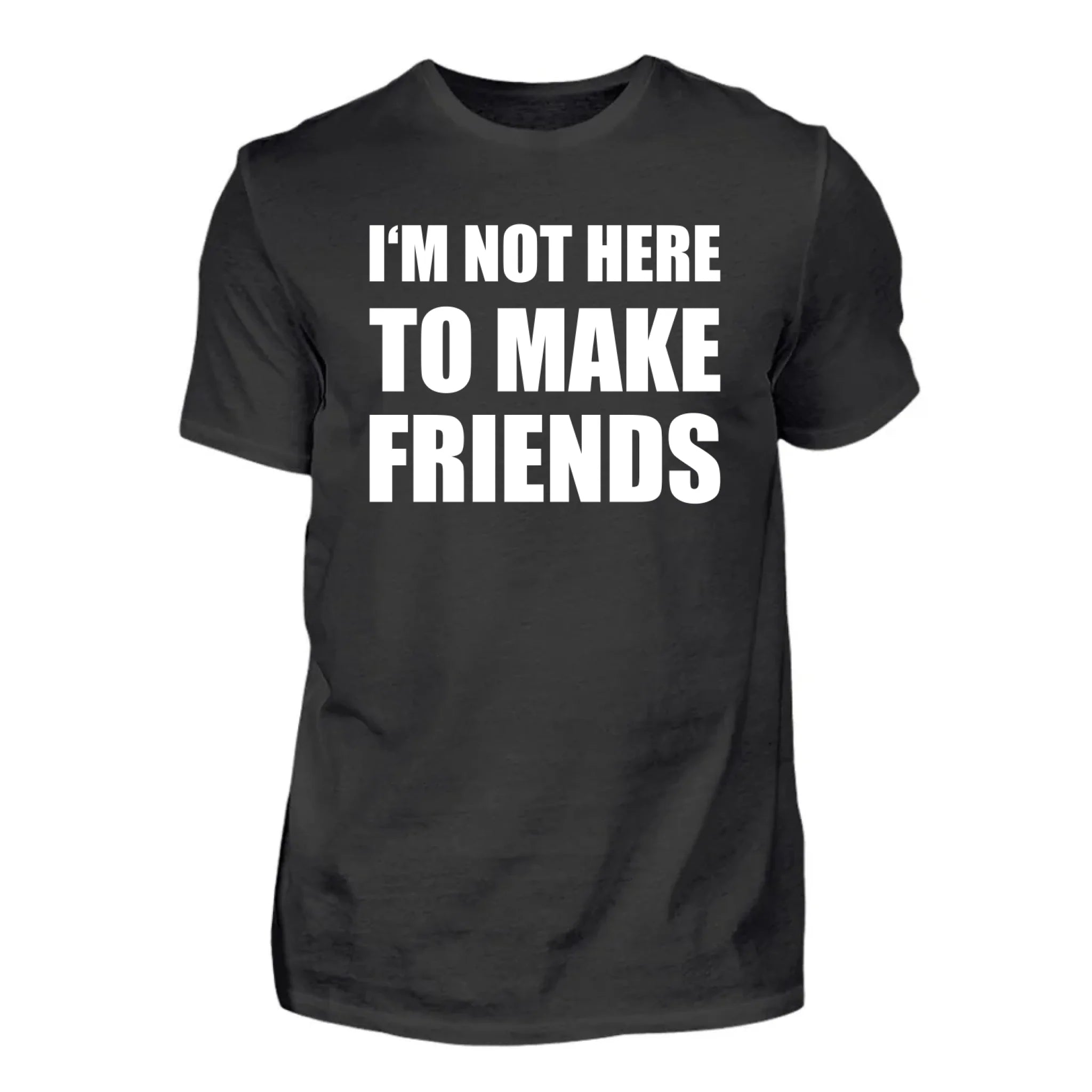 I'm Not Here To Make Friends - T-shirt personalizzata