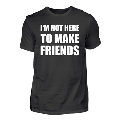 I'm Not Here To Make Friends - Personnalisé t-shirt
