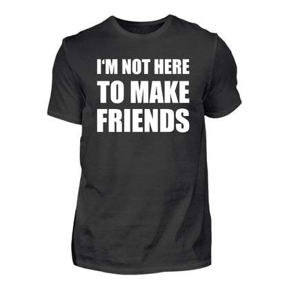 I'm Not Here To Make Friends - T-shirt personalizzata